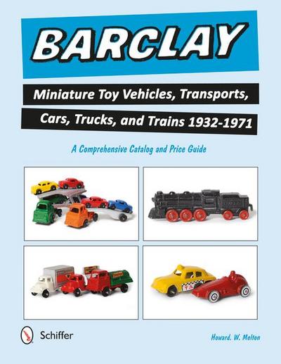Barclay Miniature Toy Vehicles, Transports, Cars, Trucks, and Trains 1932-1971