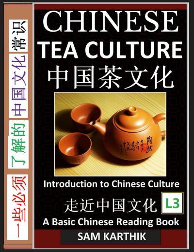 Chinese Tea Culture Guide to Enjoying the World’s Best Teas, Story of Ancient Tea Art, History and Drinking Ceremony (Simplified Characters with Pinyin, Graded Reader, Level 3)