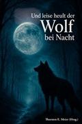 Und leise heult der Wolf bei Nacht - Vom Zauber der Wölfe und den Stimmen der Nacht