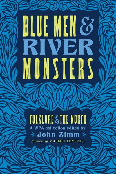 Blue Men & River Monsters: Folklore of the North: A Wpa Collection