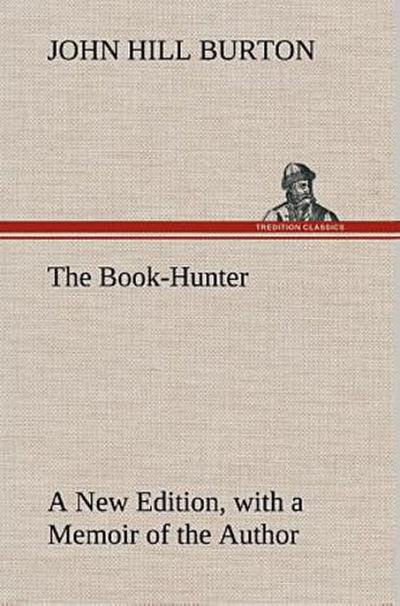 The Book-Hunter A New Edition, with a Memoir of the Author