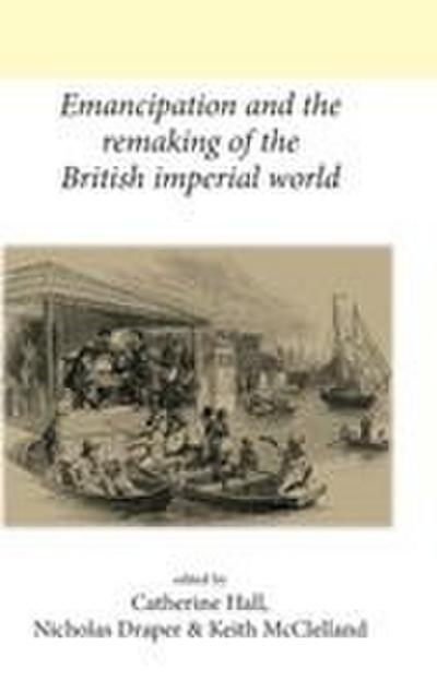 Emancipation and the remaking of the British Imperial world