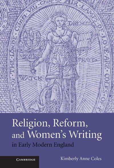 Religion, Reform, and Women’s Writing in Early Modern England