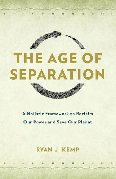 The Age of Separation: A Holistic Framework to Reclaim Our Power and Save Our Planet