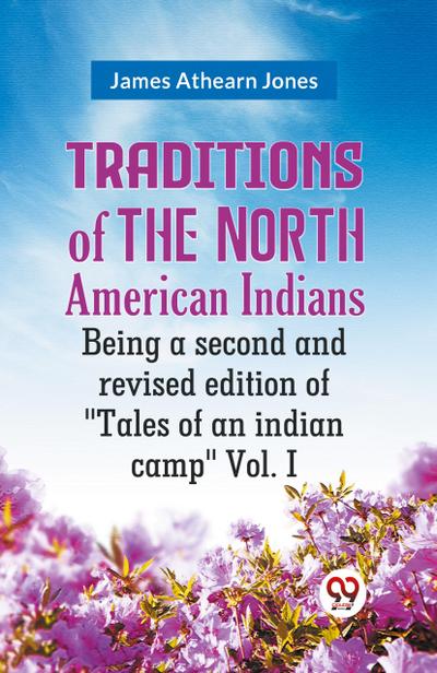Traditions of the North American Indians Being a second and revised edition of "Tales of an indian camp" Vol. I