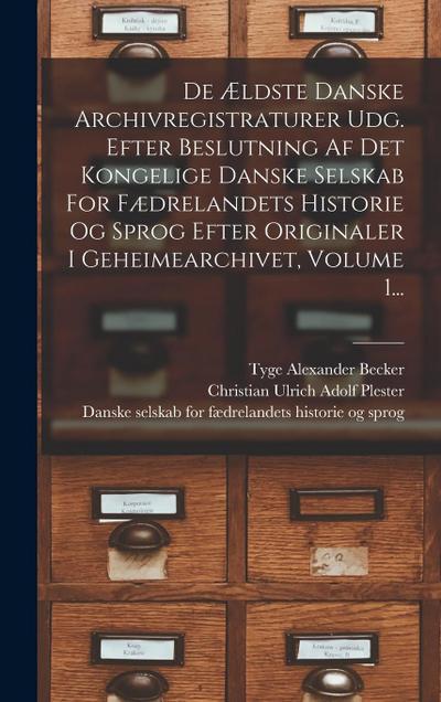 De Ældste Danske Archivregistraturer Udg. Efter Beslutning Af Det Kongelige Danske Selskab For Fædrelandets Historie Og Sprog Efter Originaler I Gehei