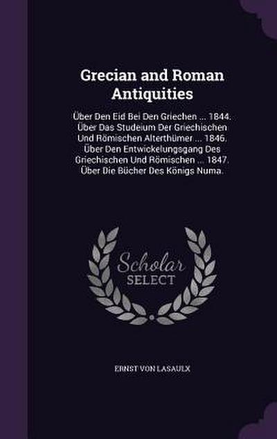 Grecian and Roman Antiquities: Über Den Eid Bei Den Griechen ... 1844. Über Das Studeium Der Griechischen Und Römischen Alterthümer ... 1846. Über De