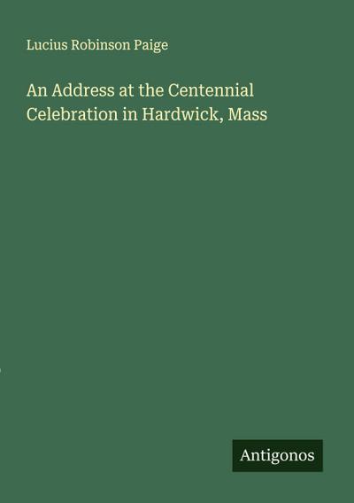 An Address at the Centennial Celebration in Hardwick, Mass