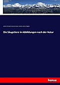 Die Säugetiere in Abbildungen nach der Natur