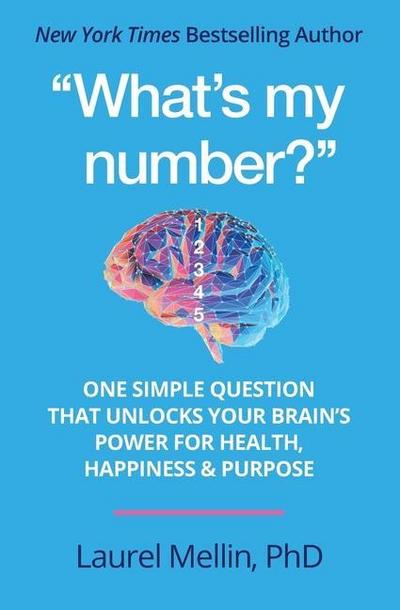 "What’s my number?": One Simple Question that Unlocks Your Brain’s Power for Health, Happiness & Purpose