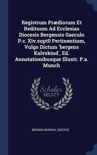 Registrum Prædiorum Et Redituum Ad Ecclesias Diocesis Bergensis Saeculo P.c. Xiv.supt0 Pertinentium, Vulgo Dictum ’bergens Kalvskind’, Ed. Annotationibusque Illustr. P.a. Munch