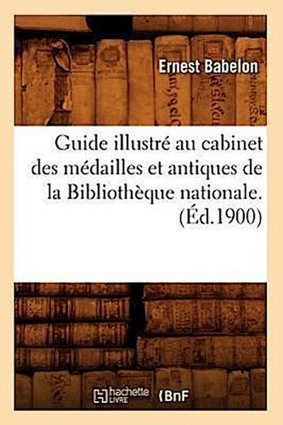 Guide Illustré Au Cabinet Des Médailles Et Antiques de la Bibliothèque Nationale.(Éd.1900)