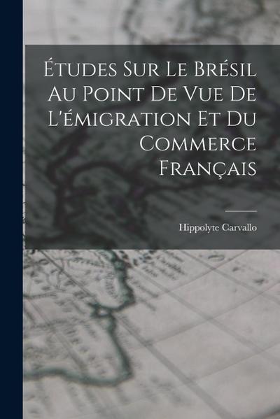 Études Sur Le Brésil Au Point De Vue De L’émigration Et Du Commerce Français