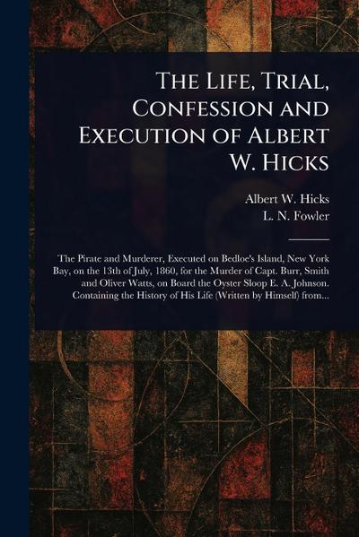 The Life, Trial, Confession and Execution of Albert W. Hicks