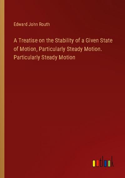 A Treatise on the Stability of a Given State of Motion, Particularly Steady Motion. Particularly Steady Motion