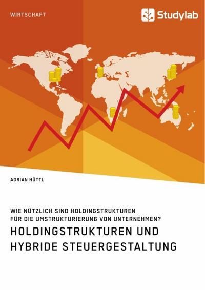 Holdingstrukturen und hybride Steuergestaltung. Wie nützlich sind Holdingstrukturen für die Umstrukturierung von Unternehmen?