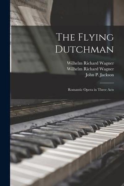 The Flying Dutchman: Romantic Opera in Three Acts