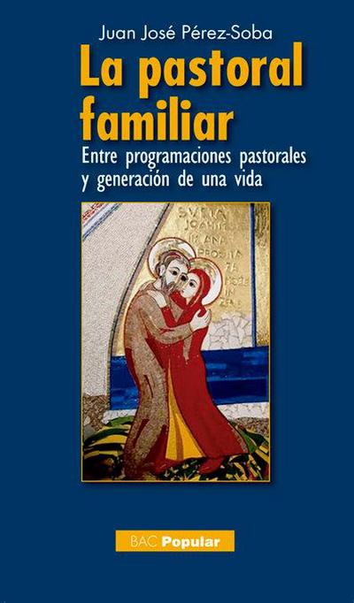 La pastoral familiar : entre programaciones pastorales y generación de una vida