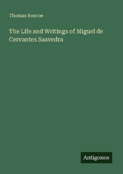 The Life and Writings of Miguel de Cervantes Saavedra