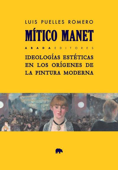 Mítico Manet : ideologías estéticas en los orígenes de la pintura moderna