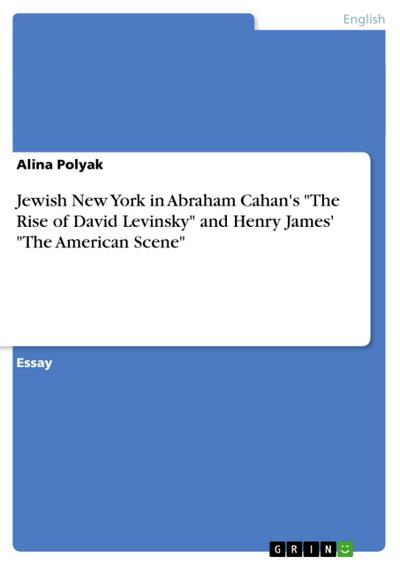 Jewish New York in Abraham Cahan’s "The Rise of David Levinsky" and Henry James’  "The American Scene"