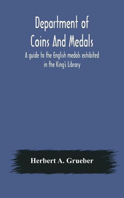 Department of Coins And Medals A guide to the English medals exhibited in the King’s Library