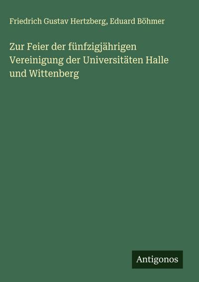 Zur Feier der fünfzigjährigen Vereinigung der Universitäten Halle und Wittenberg