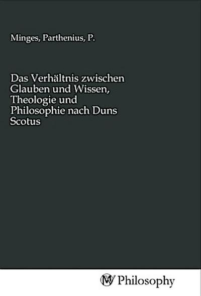 Das Verhältnis zwischen Glauben und Wissen, Theologie und Philosophie nach Duns Scotus