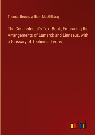 The Conchologist’s Text-Book, Embracing the Arrangements of Lamarck and Linnaeus, with a Glossary of Technical Terms