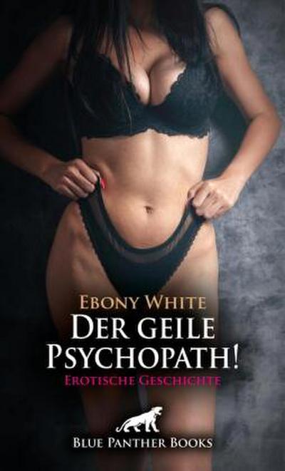 Der geile Psychopath! Erotische Geschichte + 2 weitere Geschichten