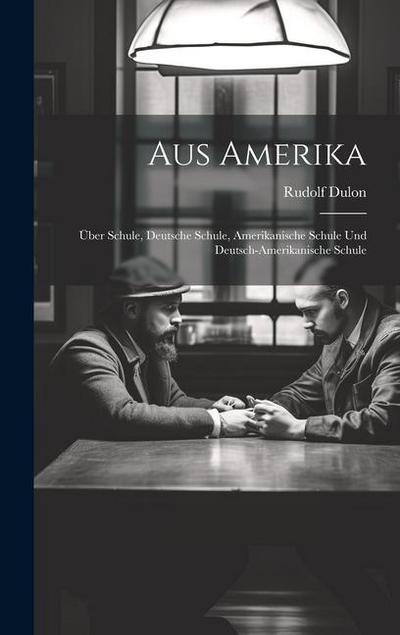 Aus Amerika: Über Schule, Deutsche Schule, Amerikanische Schule und Deutsch-Amerikanische Schule