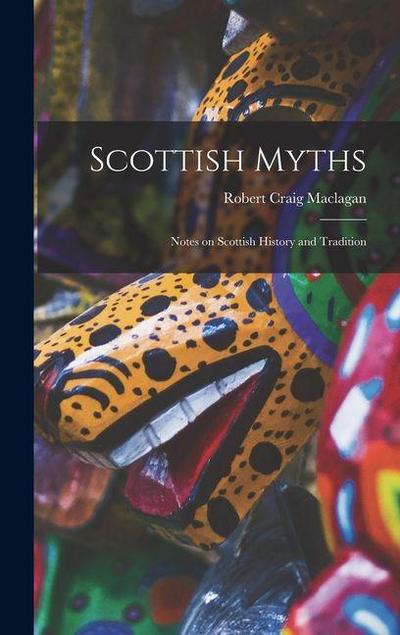 Scottish Myths; Notes on Scottish History and Tradition