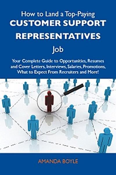 How to Land a Top-Paying Customer support representatives Job: Your Complete Guide to Opportunities, Resumes and Cover Letters, Interviews, Salaries, Promotions, What to Expect From Recruiters and More