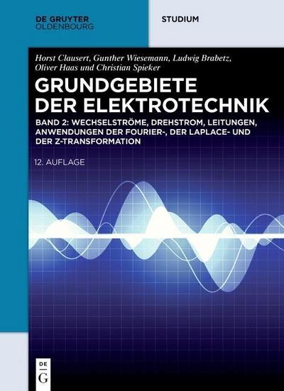 Grundgebiete der Elektrotechnik Wechselströme, Drehstrom, Leitungen, Anwendungen der Fourier-, der Laplace- und der Z-Transformation