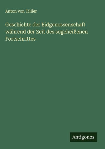 Geschichte der Eidgenossenschaft während der Zeit des sogeheißenen Fortschrittes