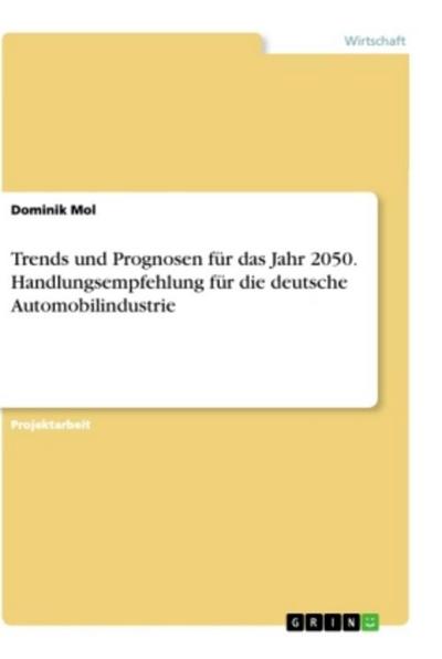 Trends und Prognosen für das Jahr 2050. Handlungsempfehlung für die deutsche Automobilindustrie