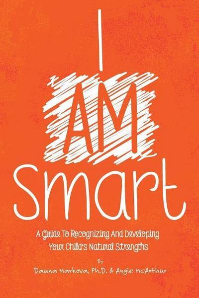 I Am Smart: A Guide To Recognizing And Developing Your Child’s Natural Strengths