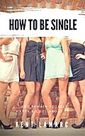 How to Be Single: …and Remain Totally Happy and Cool About It