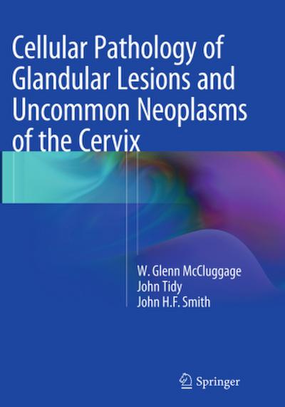 Cellular Pathology of Glandular Lesions and Uncommon Neoplasms of the Cervix