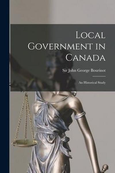 Local Government in Canada [microform]: an Historical Study