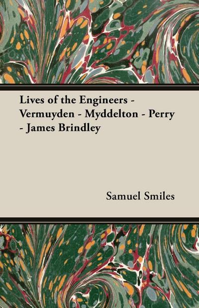 Lives of the Engineers - Vermuyden - Myddelton - Perry - James Brindley