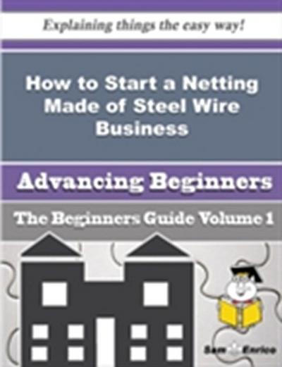 How to Start a Netting Made of Steel Wire Business (Beginners Guide)