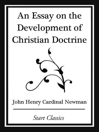 An Essay on the Development Christian Doctrine (Start Classics)