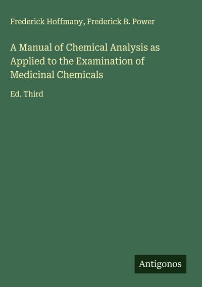 A Manual of Chemical Analysis as Applied to the Examination of Medicinal Chemicals