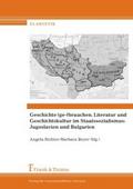 Geschichte (ge-)brauchen. Literatur und Geschichtskultur im Staatssozialismus: Jugoslavien und Bulgarien