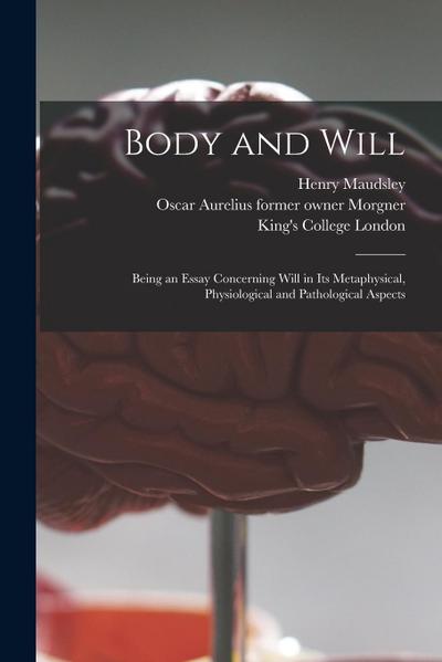 Body and Will [electronic Resource]: Being an Essay Concerning Will in Its Metaphysical, Physiological and Pathological Aspects