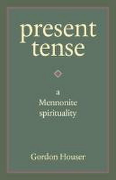 Present Tense: A Mennonite Spirituality
