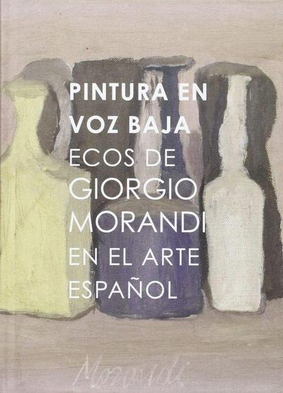 Pintura en voz baja : ecos de Giorgio Morandi en el arte español