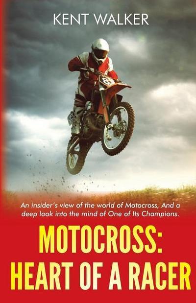 Motocross: Heart of a Racer: An Insiders View of the World of Motocross and a Deep Look into the Mind of One of it’s champions
