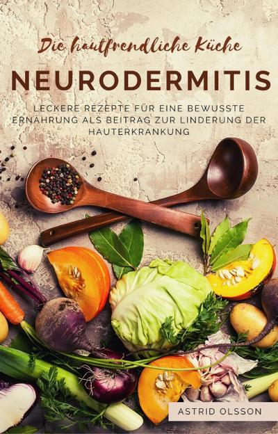 La cocina respetuoso con la piel - Neurodermatitis: Deliciosas Recetas para una dieta consciente que ayude a aliviar la enfermedad de la piel